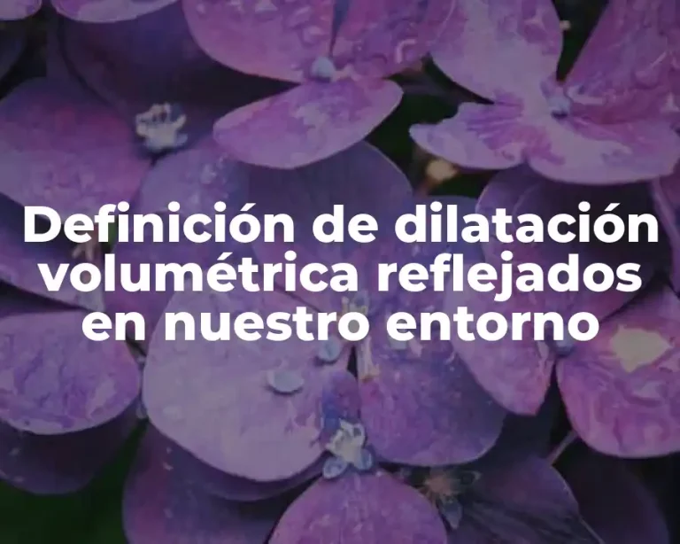 Definición de dilatación volumétrica reflejados en nuestro entorno