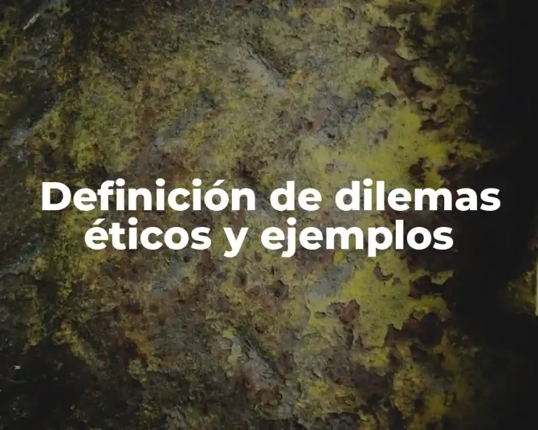 Definición de dilemas éticos y ejemplos