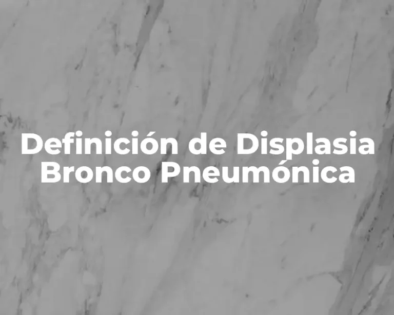 Definición de Displasia Bronco Pneumónica