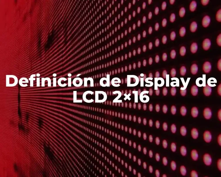 Definición de Display de LCD 2×16