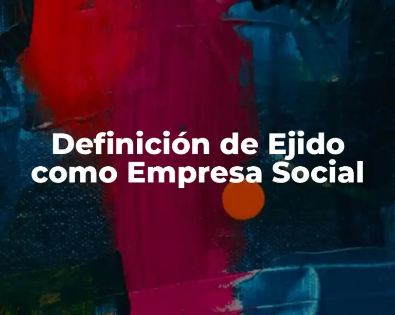 Definición de Ejido como Empresa Social