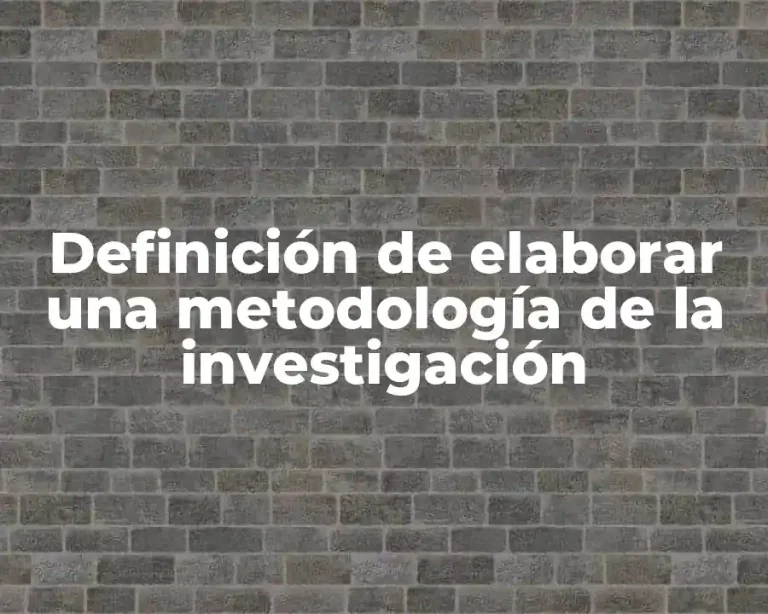 Definición de elaborar una metodología de la investigación