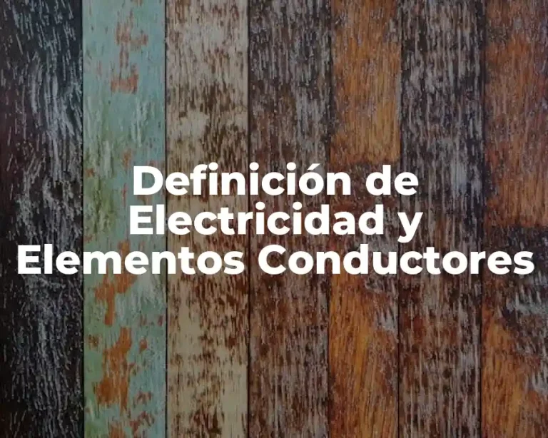 Definición de Electricidad y Elementos Conductores