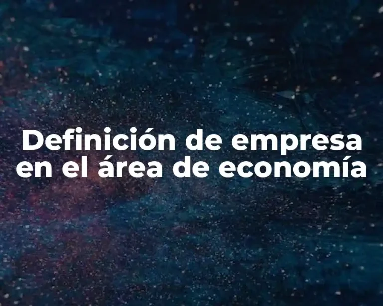 Definición de empresa en el área de economía