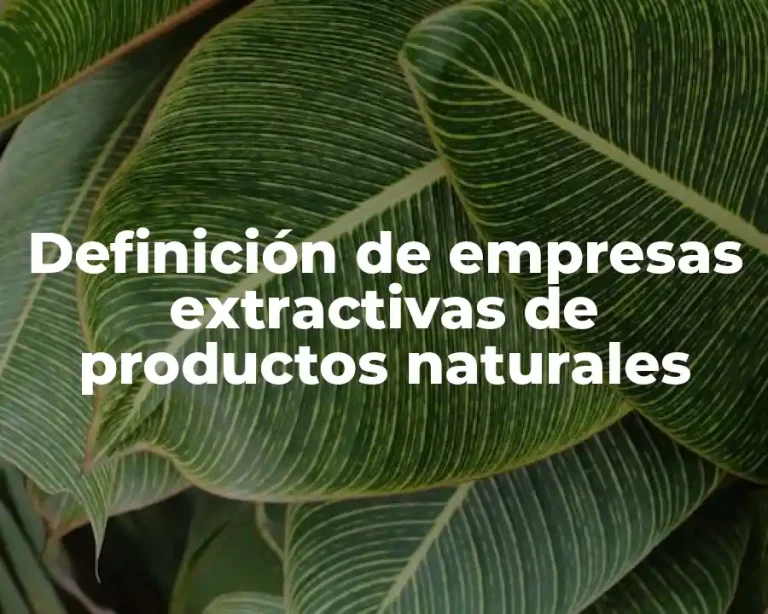 Definición de empresas extractivas de productos naturales