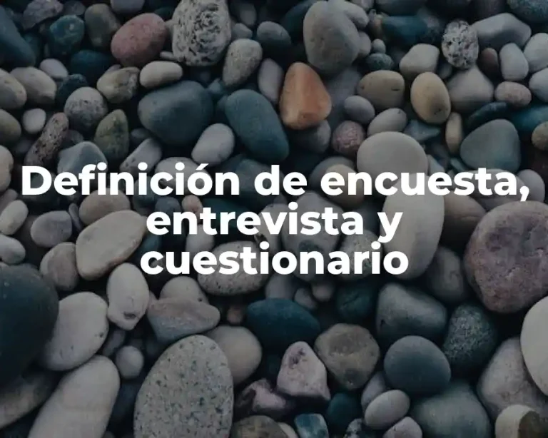 Definición de encuesta, entrevista y cuestionario