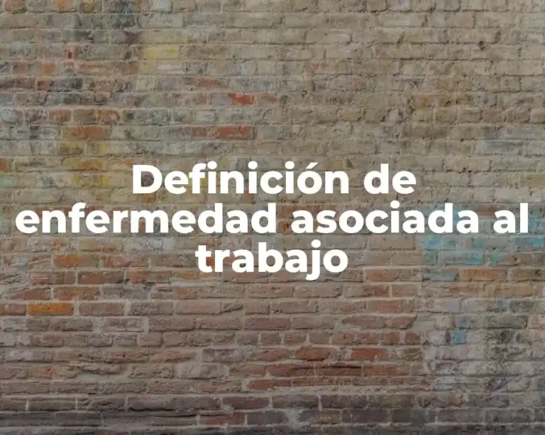 Definición de enfermedad asociada al trabajo