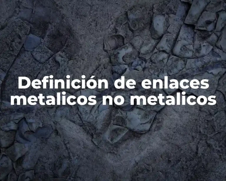 Definición de enlaces metalicos no metalicos