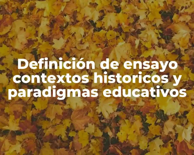 Definición de ensayo contextos historicos y paradigmas educativos