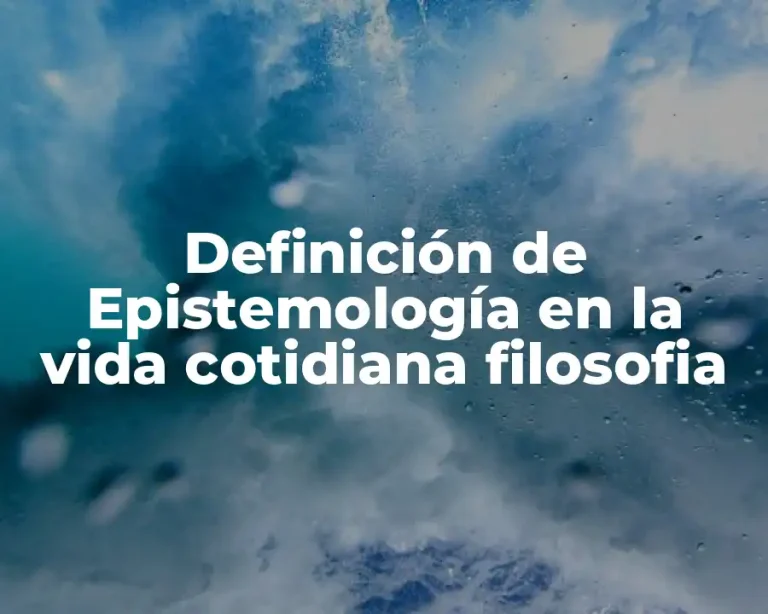 Definición de Epistemología en la vida cotidiana filosofia