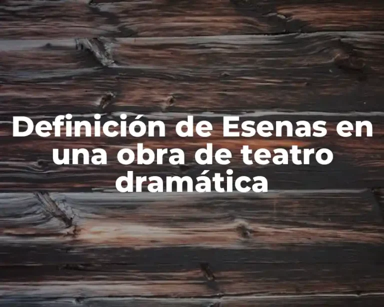 Definición de Esenas en una obra de teatro dramática