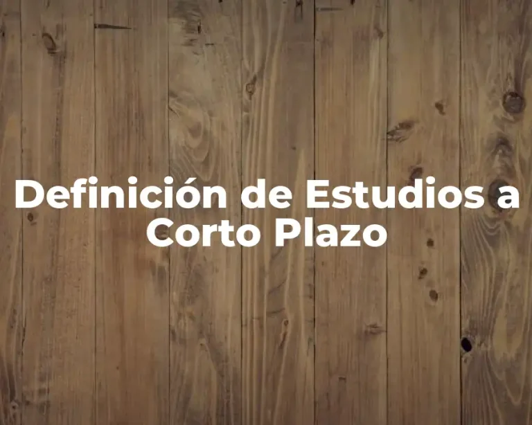 Definición de Estudios a Corto Plazo
