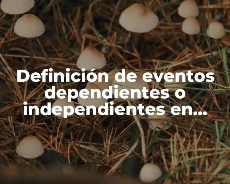 Definición de eventos dependientes o independientes en probabilidad