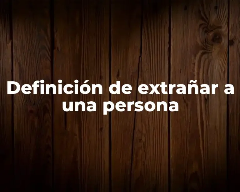 Definición de extrañar a una persona