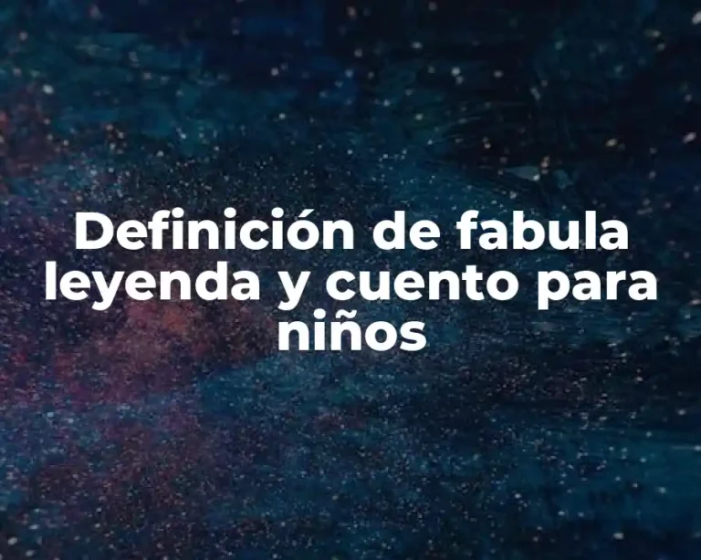 Definición de fabula leyenda y cuento para niños