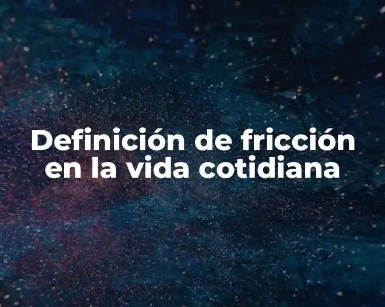 Definición de fricción en la vida cotidiana