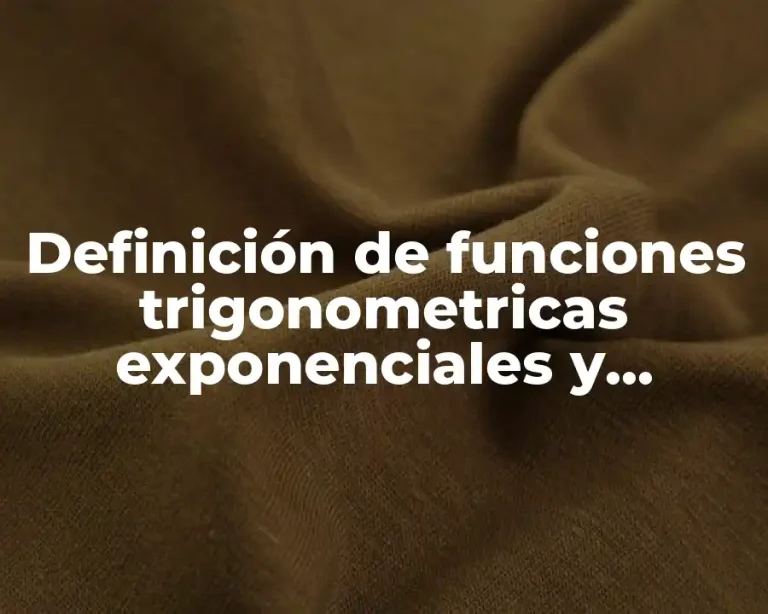 Definición de funciones trigonometricas exponenciales y logaritmicas