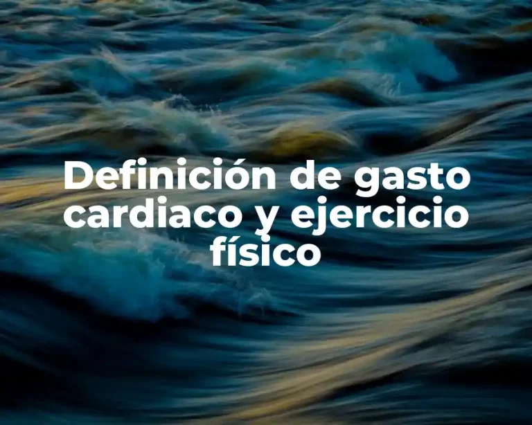 Definición de gasto cardiaco y ejercicio físico