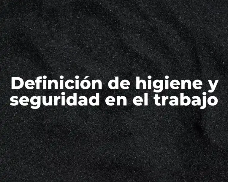 Definición de higiene y seguridad en el trabajo