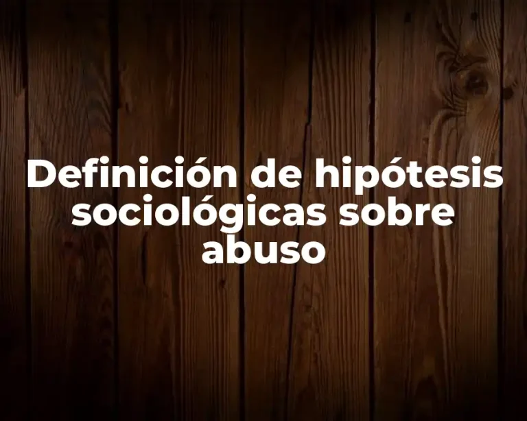 Definición de hipótesis sociológicas sobre abuso