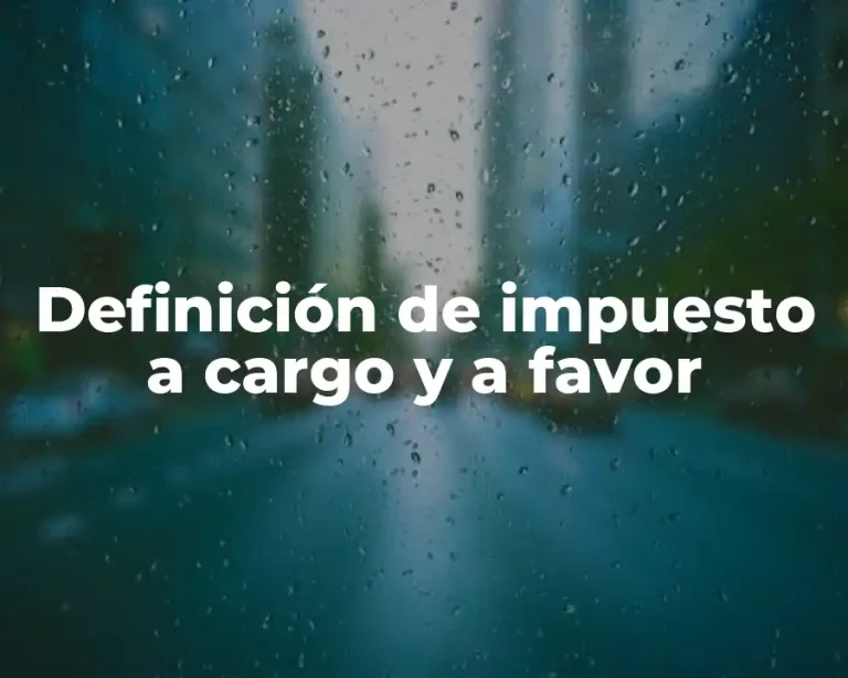 Definición de impuesto a cargo y a favor