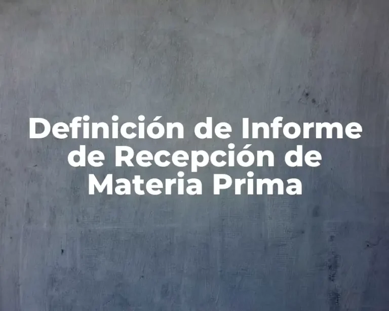 Definición de Informe de Recepción de Materia Prima