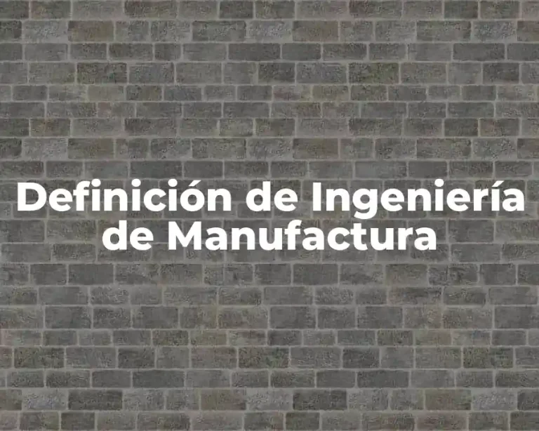 Definición de Ingeniería de Manufactura