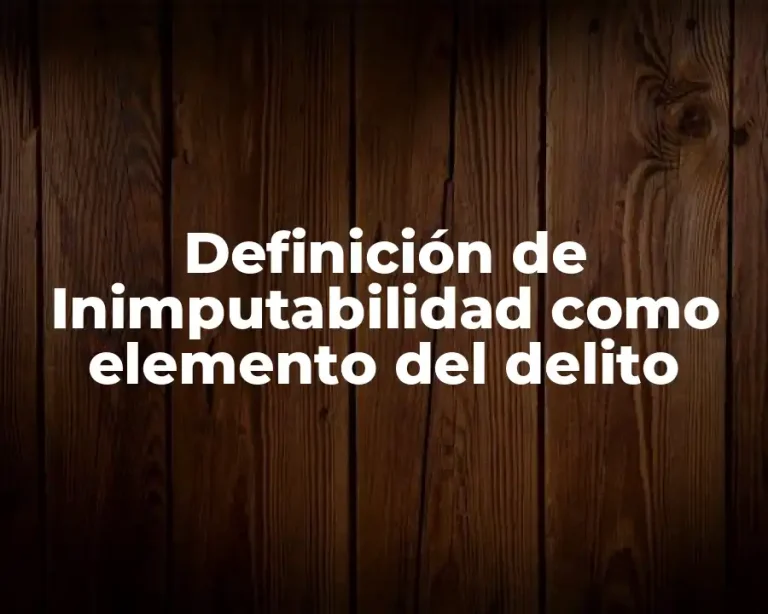 Definición de Inimputabilidad como elemento del delito