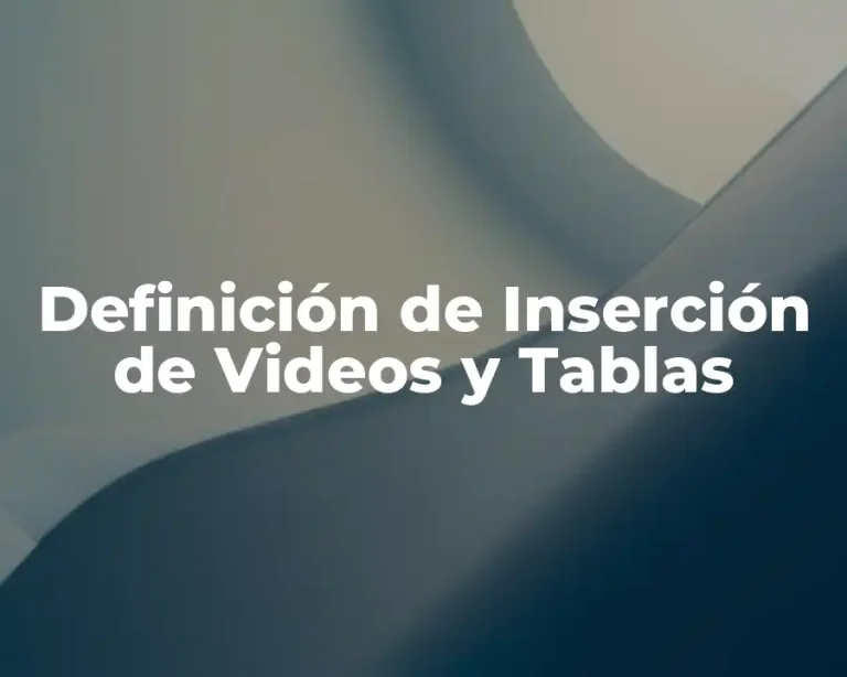 Definición de Inserción de Videos y Tablas