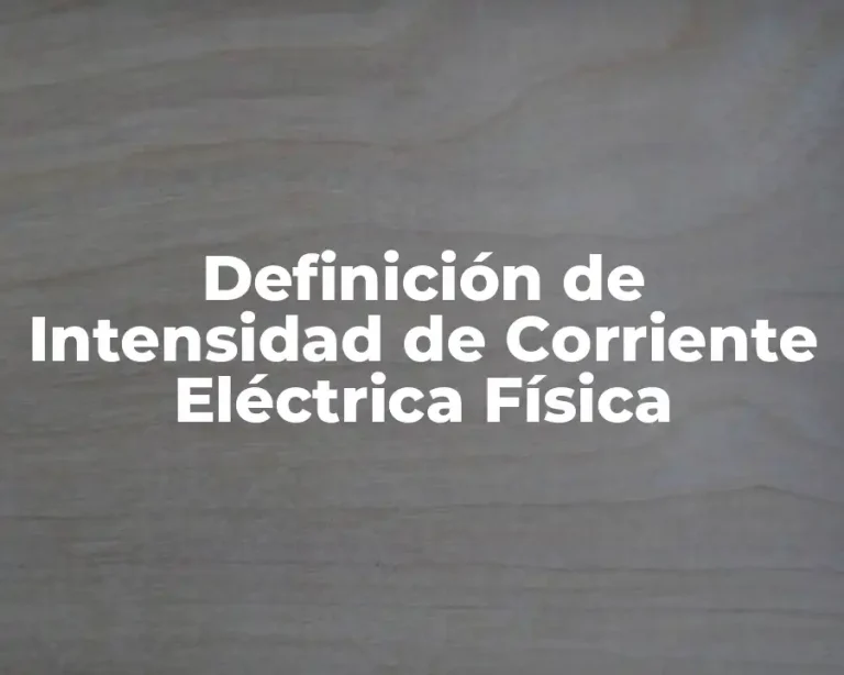 Definición de Intensidad de Corriente Eléctrica Física