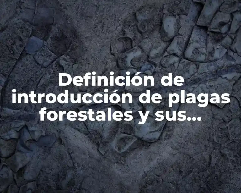 Definición de introducción de plagas forestales y sus impactos