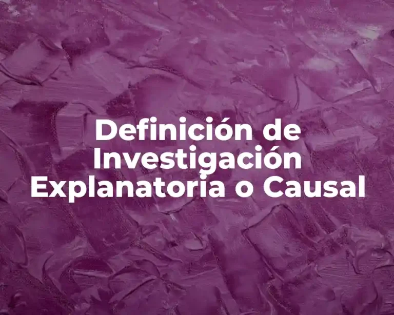 Definición de Investigación Explanatoria o Causal