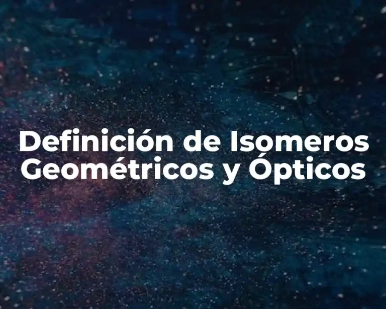Definición de Isomeros Geométricos y Ópticos