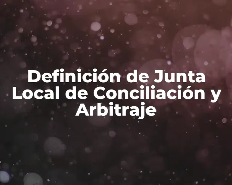 Definición de Junta Local de Conciliación y Arbitraje