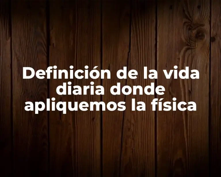 Definición de la vida diaria donde apliquemos la física