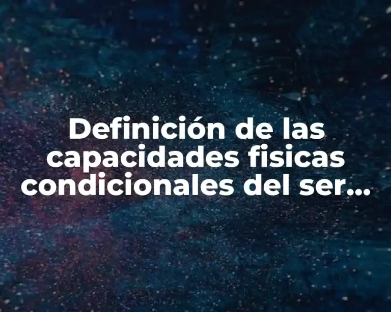 Definición de las capacidades fisicas condicionales del ser humano