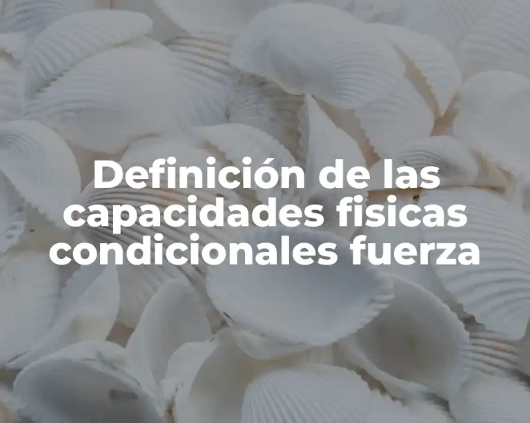Definición de las capacidades fisicas condicionales fuerza