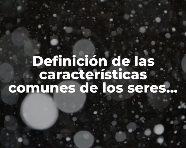 Definición de las características comunes de los seres vivos