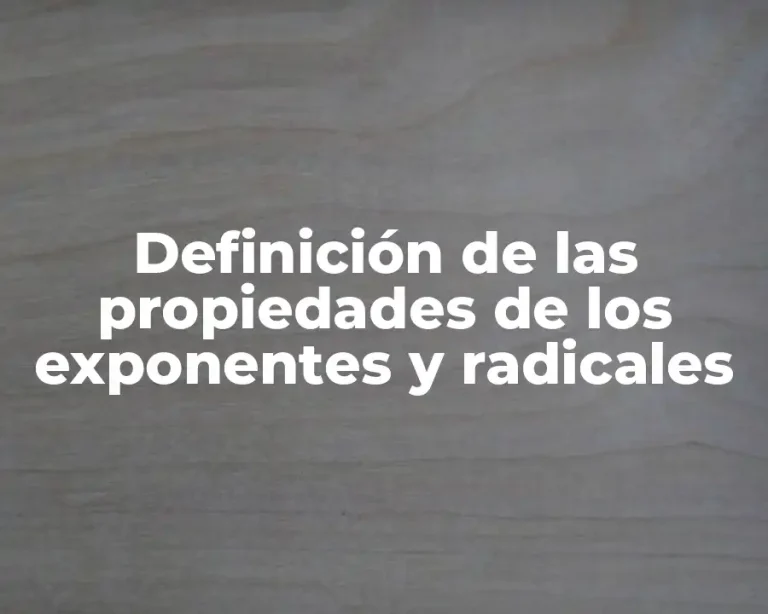 Definición de las propiedades de los exponentes y radicales
