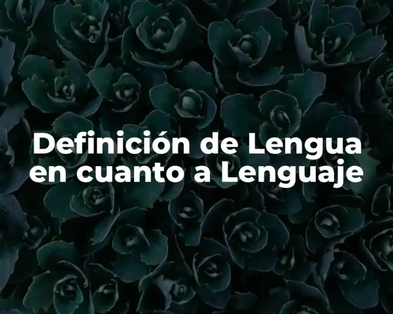 Definición de Lengua en cuanto a Lenguaje