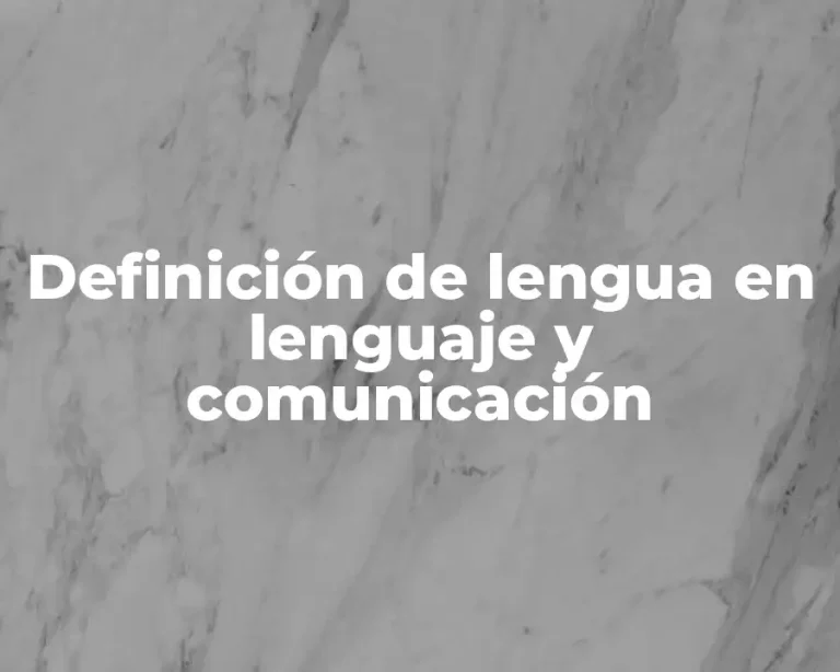 Definición de lengua en lenguaje y comunicación