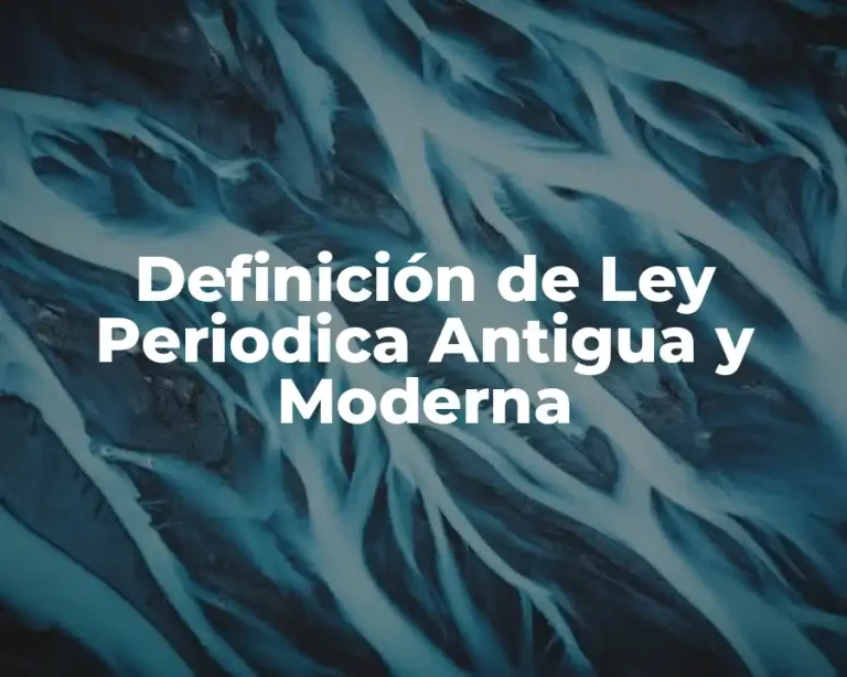 Definición de Ley Periodica Antigua y Moderna