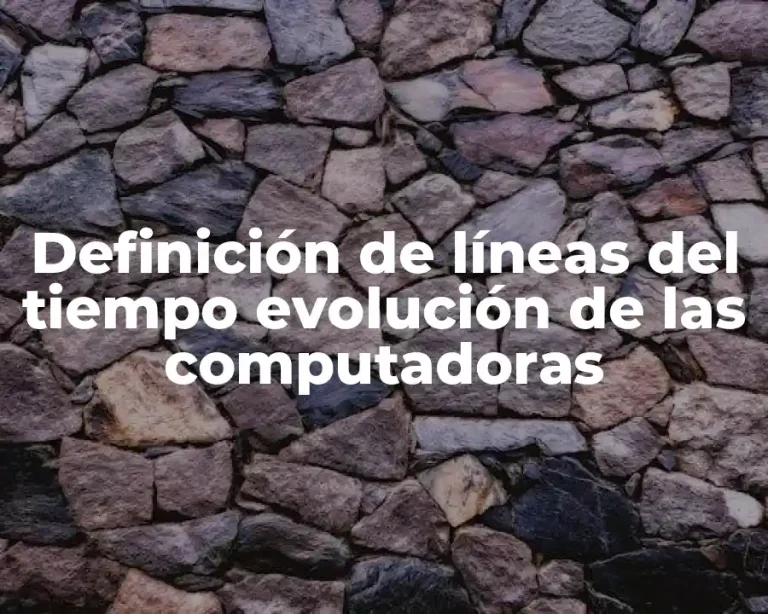 Definición de líneas del tiempo evolución de las computadoras