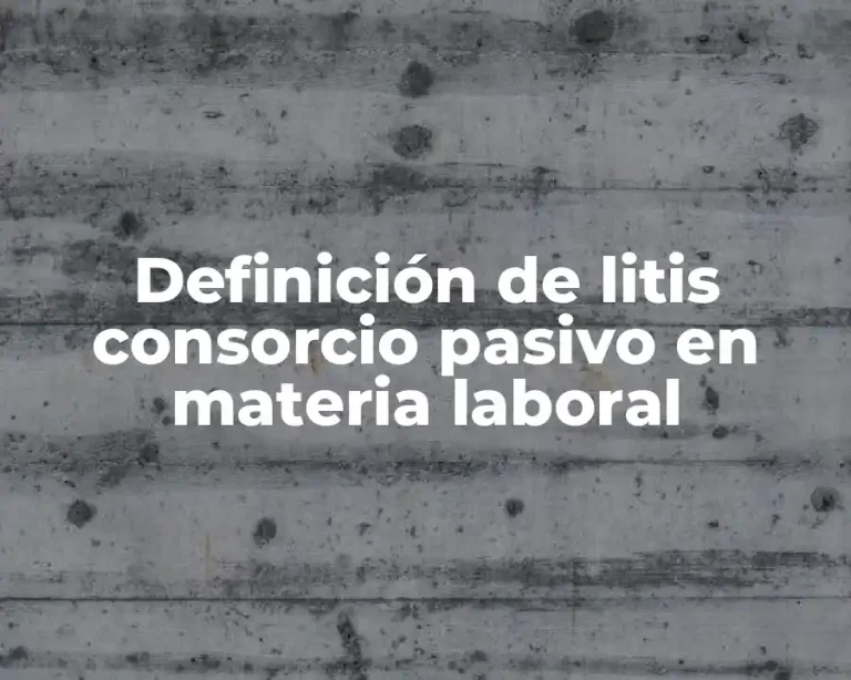 Definición de litis consorcio pasivo en materia laboral