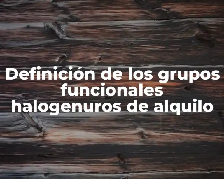 Definición de los grupos funcionales halogenuros de alquilo