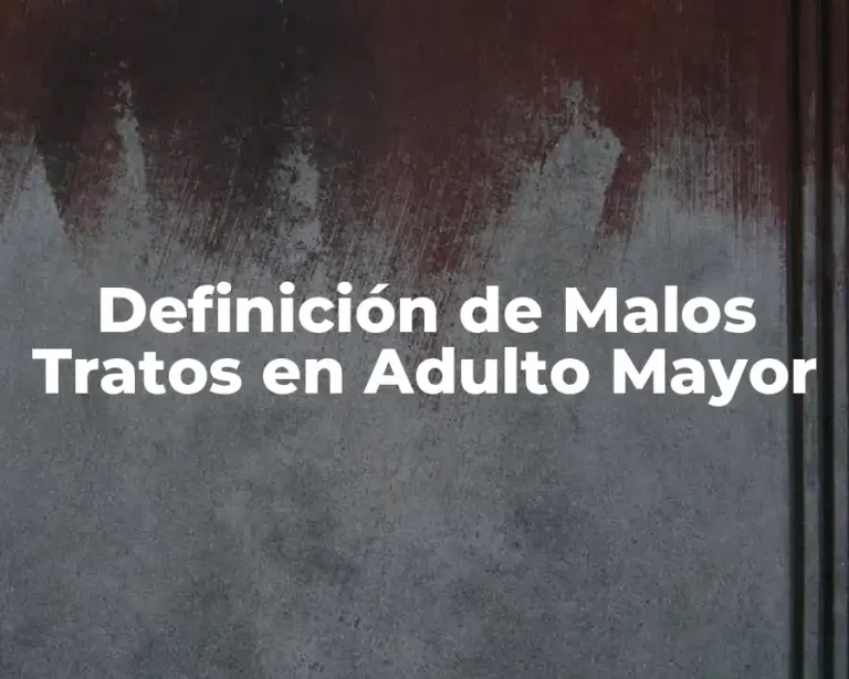 Definición de Malos Tratos en Adulto Mayor