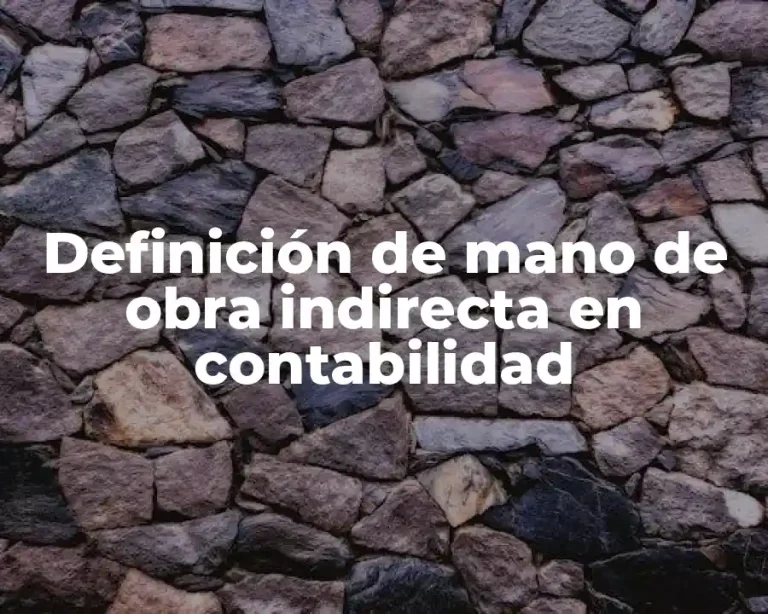 Definición de mano de obra indirecta en contabilidad