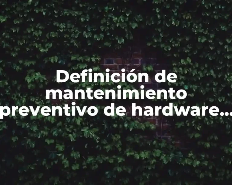 Definición de mantenimiento preventivo de hardware y software