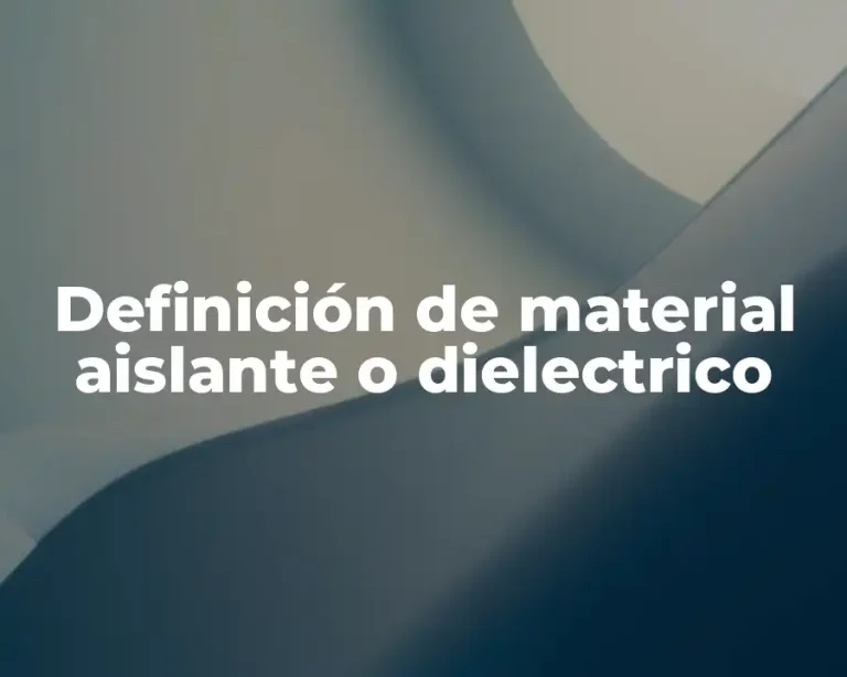 Definición de material aislante o dielectrico