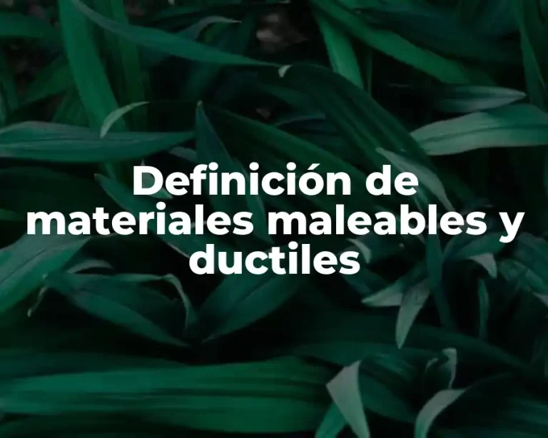 Definición de materiales maleables y ductiles